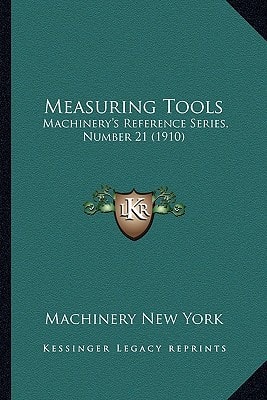 Measuring Tools: Machinery's Reference Series, Number 21 (1910)