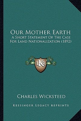 Our Mother Earth: A Short Statement Of The Case For Land Nationalization (1892)
