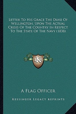 Letter To His Grace The Duke Of Wellington, Upon The Actual Crisis Of The Country In Respect To The State Of The Navy (1838)