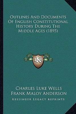 Outlines And Documents Of English Constitutional History During The Middle Ages (1895)