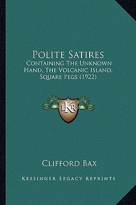 Polite Satires: Containing The Unknown Hand, The Volcanic Island, Square Pegs (1922)