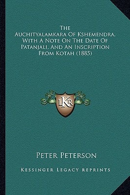 The Auchityalamkara Of Kshemendra, With A Note On The Date Of Patanjali, And An Inscription From Kotah (1885)