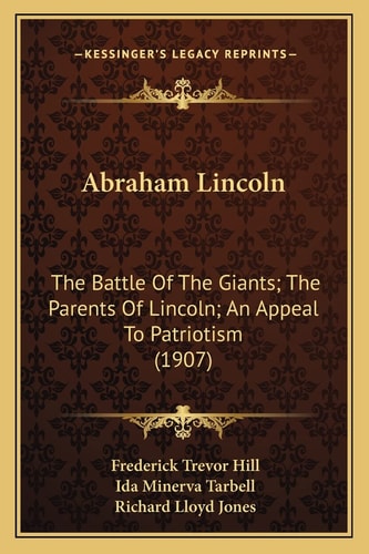 Abraham Lincoln: The Battle Of The Giants; The Parents Of Lincoln; An Appeal To Patriotism (1907)