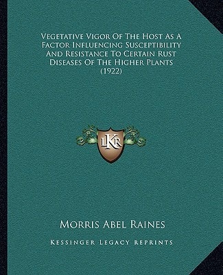 Vegetative Vigor Of The Host As A Factor Influencing Susceptibility And Resistance To Certain Rust Diseases Of The Higher Plants (1922)