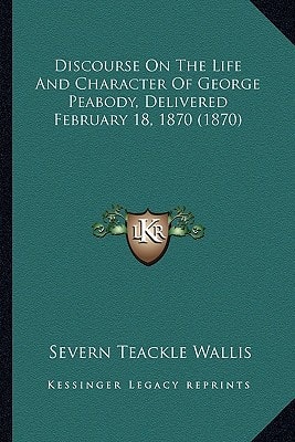 Discourse On The Life And Character Of George Peabody, Delivered February 18, 1870 (1870)