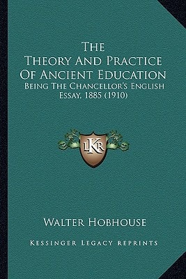 The Theory And Practice Of Ancient Education: Being The Chancellor's English Essay, 1885 (1910)