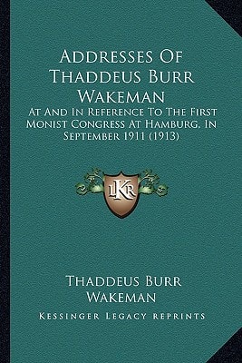 Addresses Of Thaddeus Burr Wakeman: At And In Reference To The First Monist Congress At Hamburg, In September 1911 (1913)