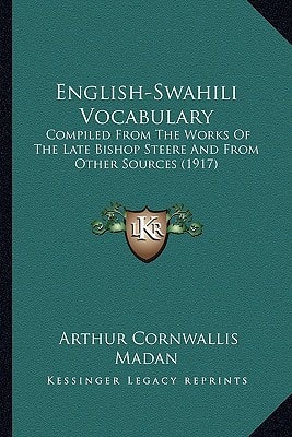 English-Swahili Vocabulary: Compiled From The Works Of The Late Bishop Steere And From Other Sources (1917)