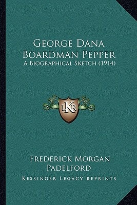 George Dana Boardman Pepper: A Biographical Sketch (1914)
