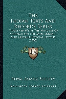 The Indian Texts And Records Series: Together With The Minutes Of Council On The Same Subject And Certain Official Letters (1905)