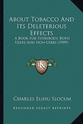 About Tobacco And Its Deleterious Effects: A Book For Everybody, Both Users And Non-Users (1909)