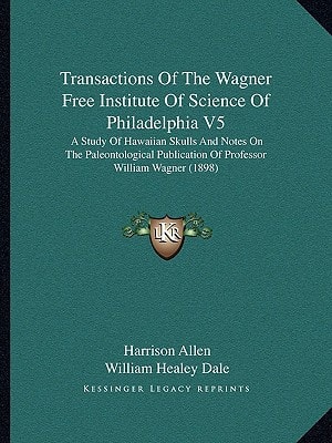 Transactions Of The Wagner Free Institute Of Science Of Philadelphia V5: A Study Of Hawaiian Skulls And Notes On The Paleontological Publication Of Professor William Wagner (1898)