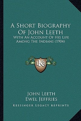 A Short Biography Of John Leeth: With An Account Of His Life Among The Indians (1904)