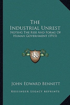 The Industrial Unrest: Noting The Rise And Forms Of Human Government (1915)