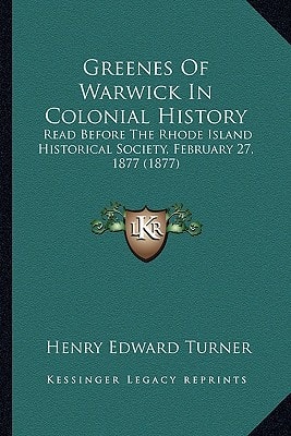 Greenes Of Warwick In Colonial History: Read Before The Rhode Island Historical Society, February 27, 1877 (1877)