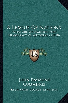 A League Of Nations: What Are We Fighting For? Democracy Vs. Autocracy (1918)
