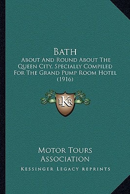 Bath: About And Round About The Queen City, Specially Compiled For The Grand Pump Room Hotel (1916)