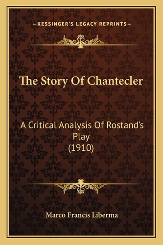 The Story Of Chantecler: A Critical Analysis Of Rostand's Play (1910)
