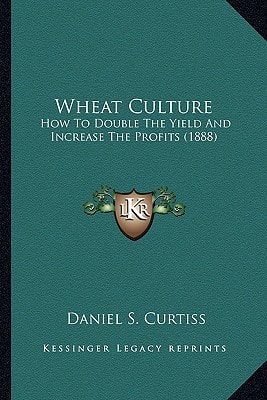 Wheat Culture: How To Double The Yield And Increase The Profits (1888)