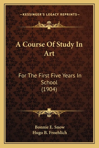 A Course Of Study In Art: For The First Five Years In School (1904)