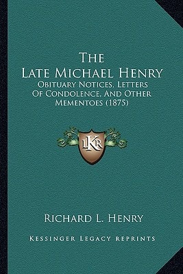 The Late Michael Henry: Obituary Notices, Letters Of Condolence, And Other Mementoes (1875)