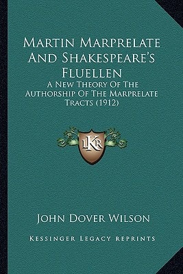 Martin Marprelate And Shakespeare's Fluellen: A New Theory Of The Authorship Of The Marprelate Tracts (1912)