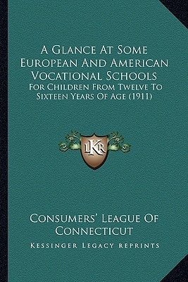 A Glance At Some European And American Vocational Schools: For Children From Twelve To Sixteen Years Of Age (1911)