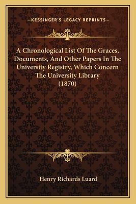 A Chronological List of the Graces, Documents, and Other Papers in the University Registry, Which Concern the University Library (1870)