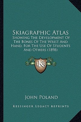 Skiagraphic Atlas: Showing The Development Of The Bones Of The Wrist And Hand, For The Use Of Students And Others (1898)