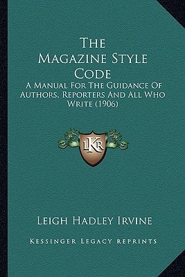 The Magazine Style Code: A Manual For The Guidance Of Authors, Reporters And All Who Write (1906)