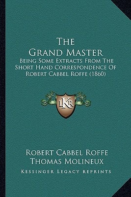 The Grand Master: Being Some Extracts From The Short Hand Correspondence Of Robert Cabbel Roffe (1860)