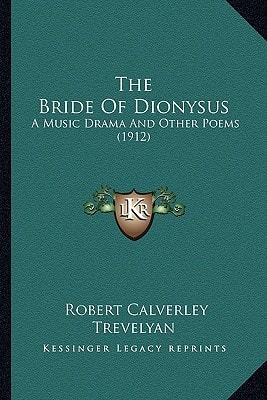 The Bride Of Dionysus: A Music Drama And Other Poems (1912)