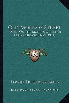 Old Monroe Street: Notes On The Monroe Street Of Early Chicago Days (1914)