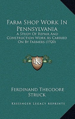 Farm Shop Work In Pennsylvania: A Study Of Repair And Construction Work As Carried On By Farmers (1920)