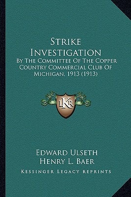 Strike Investigation: By The Committee Of The Copper Country Commercial Club Of Michigan, 1913 (1913)
