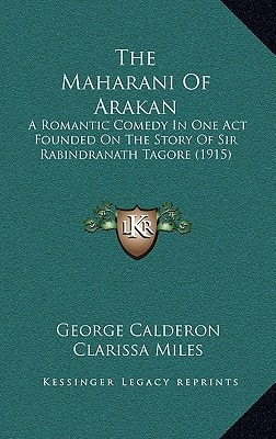 The Maharani Of Arakan: A Romantic Comedy In One Act Founded On The Story Of Sir Rabindranath Tagore (1915)