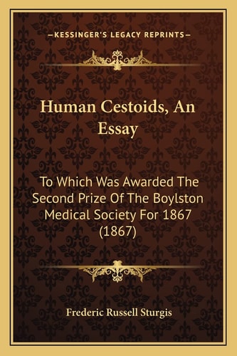 Human Cestoids, An Essay: To Which Was Awarded The Second Prize Of The Boylston Medical Society For 1867 (1867)