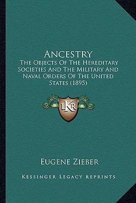 Ancestry: The Objects Of The Hereditary Societies And The Military And Naval Orders Of The United States (1895)