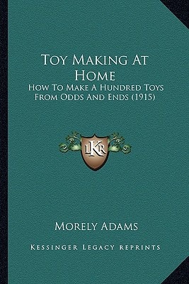 Toy Making At Home: How To Make A Hundred Toys From Odds And Ends (1915)