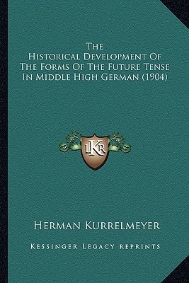 The Historical Development Of The Forms Of The Future Tense In Middle High German (1904)