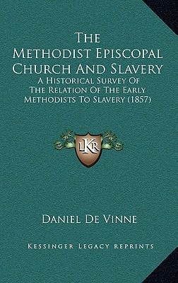 The Methodist Episcopal Church And Slavery: A Historical Survey Of The Relation Of The Early Methodists To Slavery (1857)