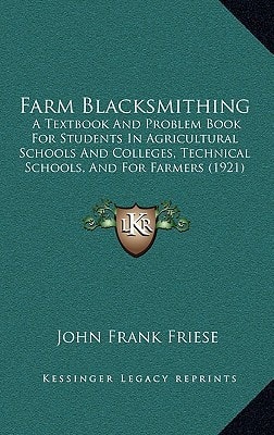 Farm Blacksmithing: A Textbook And Problem Book For Students In Agricultural Schools And Colleges, Technical Schools, And For Farmers (1921)