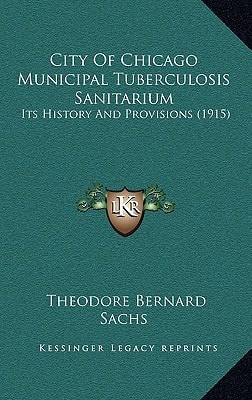 City Of Chicago Municipal Tuberculosis Sanitarium: Its History And Provisions (1915)