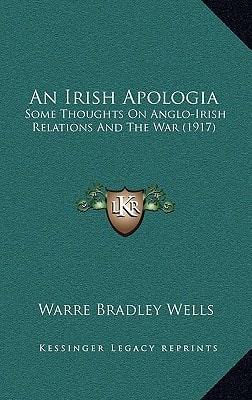 An Irish Apologia: Some Thoughts On Anglo-Irish Relations And The War (1917)