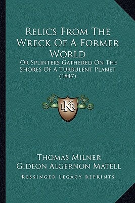 Relics From The Wreck Of A Former World: Or Splinters Gathered On The Shores Of A Turbulent Planet (1847)