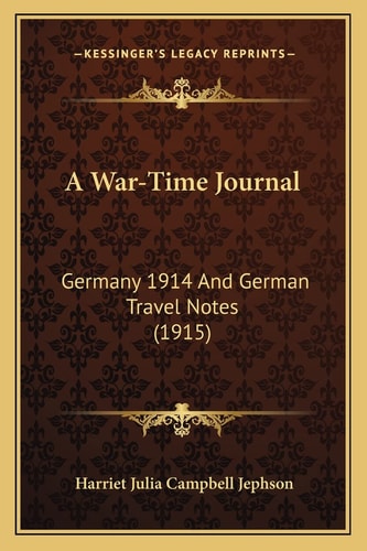 A War-Time Journal: Germany 1914 And German Travel Notes (1915)