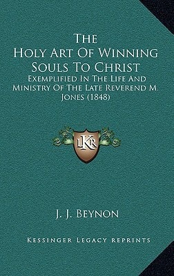 The Holy Art Of Winning Souls To Christ: Exemplified In The Life And Ministry Of The Late Reverend M. Jones (1848)