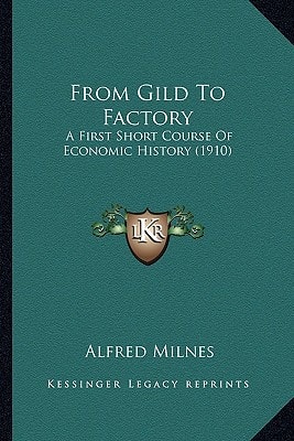 From Gild To Factory: A First Short Course Of Economic History (1910)