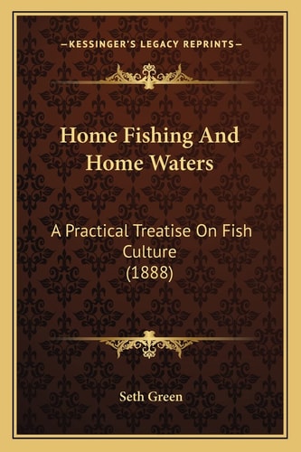 Home Fishing And Home Waters: A Practical Treatise On Fish Culture (1888)