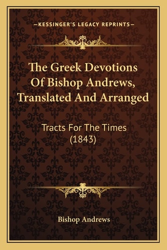 The Greek Devotions Of Bishop Andrews, Translated And Arranged: Tracts For The Times (1843)